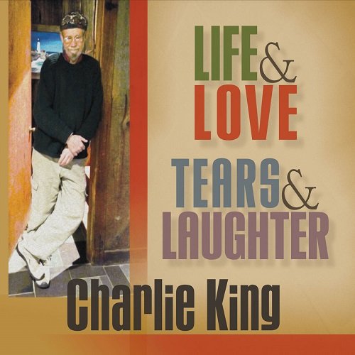 Charlie King - Life & Love, Tears & Laughter (2017)