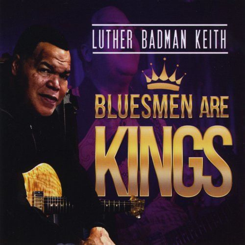 Luther Badman Keith - Bluesmen Are Kings (2015)