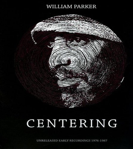 William Parker - Centering: Unreleased Early Recordings 1976-1987 (2012)