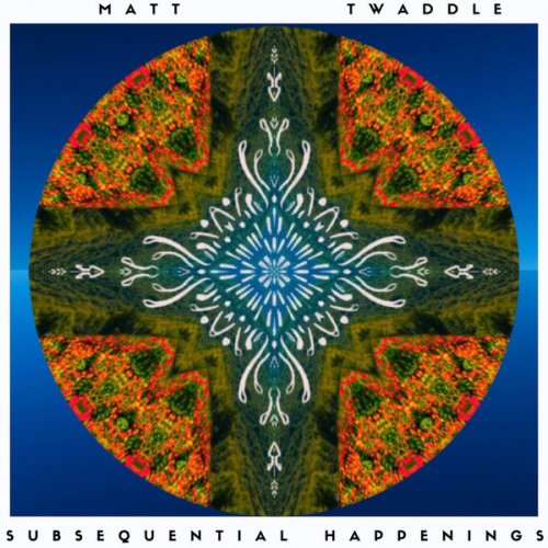 Matt Twaddle - Subsequential Happenings (2022)