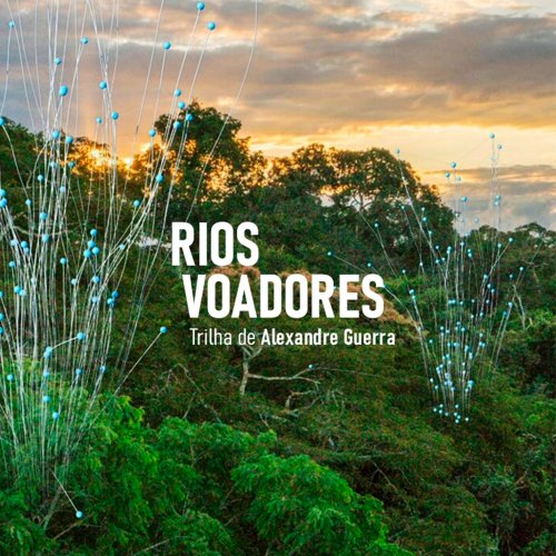 Alexandre Guerra - Rios Voadores (Trilha Sonora Original do Documentário) (2022) [Hi-Res]