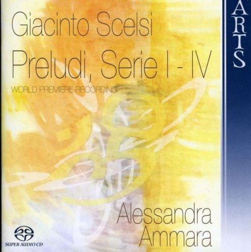 Alessandra Ammara - Scelsi: Preludi, Serie I-IV (2009)
