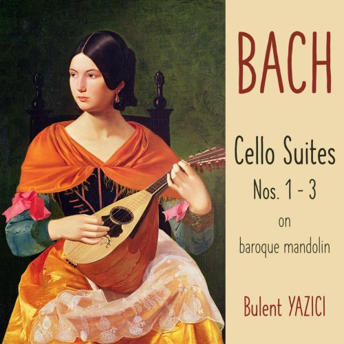 Bulent Yazici - Bach: Cello Suites Nos. 1-3 on Baroque Mandolin (2022)