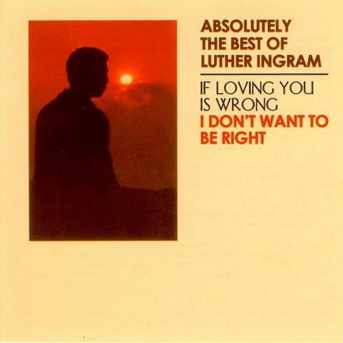 Luther Ingram - Absolutely the Best of Luther Ingram (If Loving You Is Wrong) I Don't Want to Be Right (Deluxe Edition) (2010)