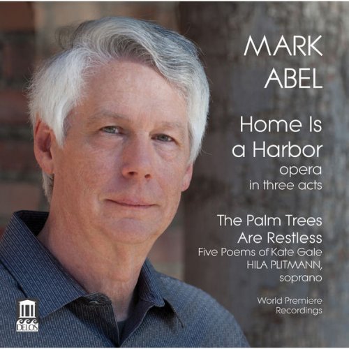 Jamie Chamberlin, Ariel Pisturino, Babatunde Akinboboye, E. Scott Levin, Hila Plitmann, La Brea Sinfonietta & Benjamin Makino - Mark Abel: Home Is a Harbor & The Palm Trees Are Restless (2016) [Hi-Res]