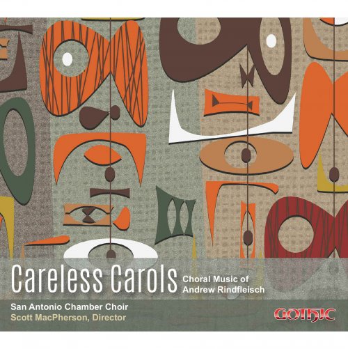 San Antonio Chamber Choir & Scott MacPherson - Careless Carols: The Choral Music of Andrew Rindfleisch (2016) [Hi-Res]