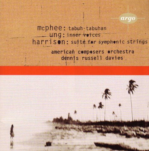 American Composers Orchestra, Dennis Russell Davies - Colin McPhee: Tabuh-Tabuhan/ Chinary Ung: Inner Voices / Lou Harrison : Suite for Symphonic Strings Argo (1995)