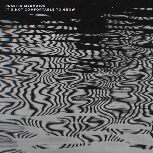 Plastic Mermaids - It's Not Comfortable To Grow (2022) Hi Res