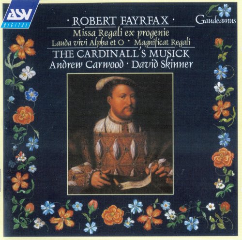 The Cardinall's Musick, Andrew Carwood, David Skinner - Fayrfax: Missa Regali ex progenie; Lauda vivi Alpha et O; Magnificat regali (1999)