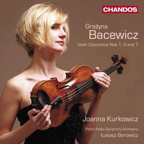 Joanna Kurkowicz, Polish Radio Symphony Orchestra, Lukasz Borowicz - Bacewicz: Violin Concertos Nos 1, 3 and 7 (2009)