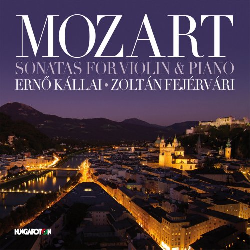 Erno Kallai, Zoltan Fejervari - Mozart: Violin Sonatas, K. 305, K. 454, K. 304 & K. 526 (2014)