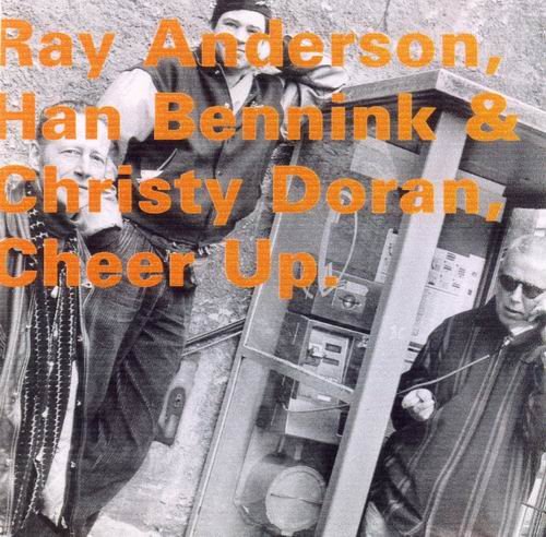 Ray Anderson, Han Bennink & Christy Doran - Cheer Up (1995)