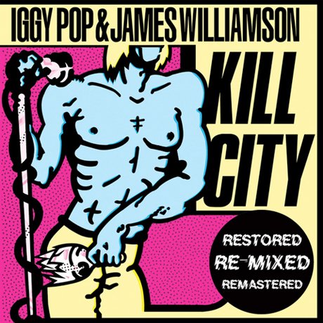 Iggy Pop & James Williamson - Kill City (Restored, Re-mixed, Remastered) (2010)