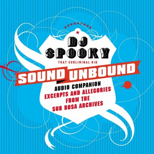 Dj Spooky That Subliminal Kid - Sound Unbound: Excerpts And Allegories From The Sub Rosa Audio Archives (2014) FLAC