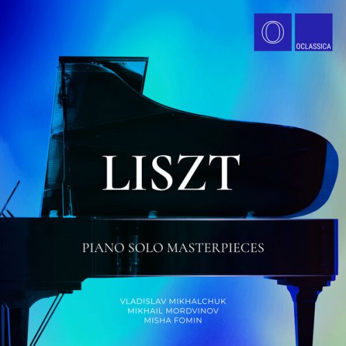 Vladislav Mikhalchuk, Mikhail Mordvinov & Misha Fomin - Liszt: Solo Piano Masterpieces (2022)