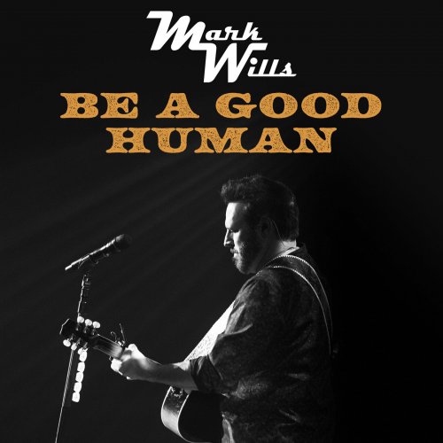 Mark Wills - Be A Good Human (2022)