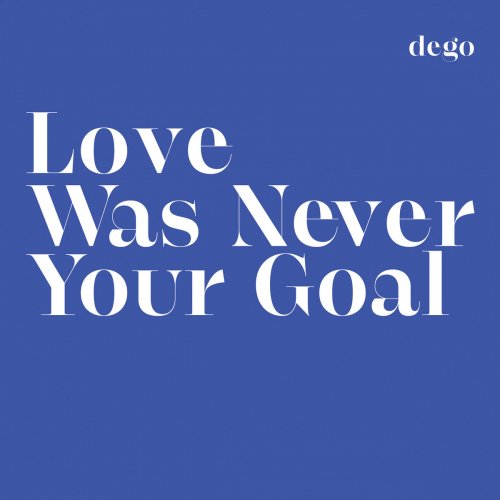 DEGO - Love Was Never Your Goal (2022) [Hi-Res]