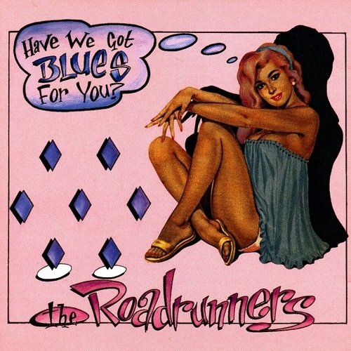 The Roadrunners - Have We Got Blues For You (1997)