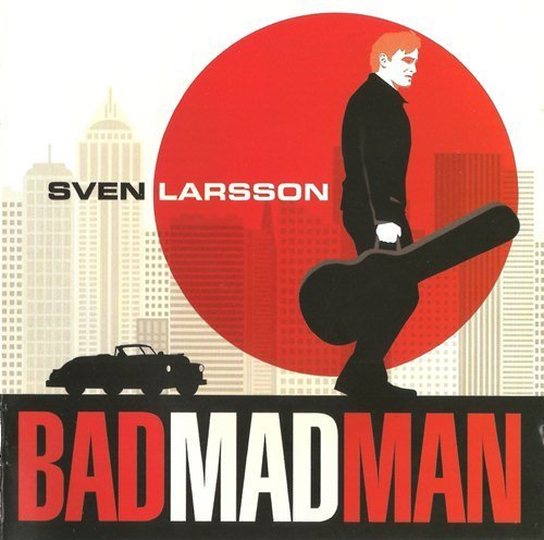 Sven Larsson - Bad Mad Man (2012)