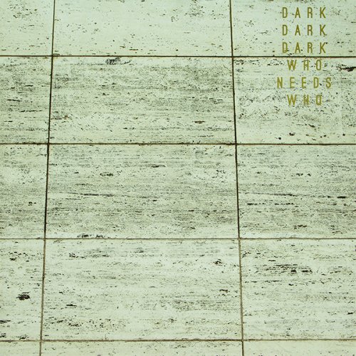 Dark Dark Dark - Who Needs Who (2012)