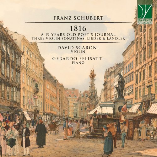 David Scaroni, Gerardo Felisatti - Schubert: 1816 - A 19 Years Old Poet's Journal (Three Violin Sonatinas, Lieder & Ländler) (2022)