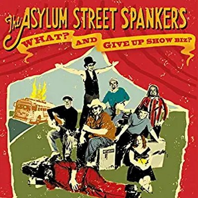 Asylum Street Spankers - What? And Give Up Show Biz? (2008)