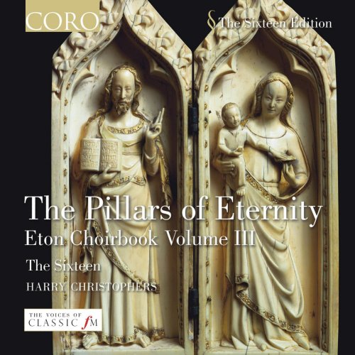 The Sixteen, Harry Christophers - The Pillars of Eternity: Music from the Eton Choirbook Vol. III (2004)