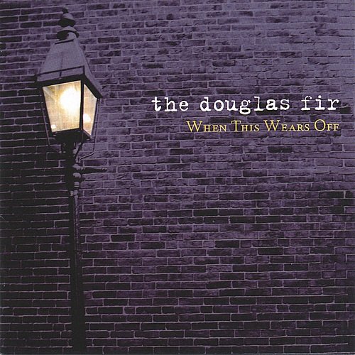 The Douglas Fir - When This Wears Off (2004)