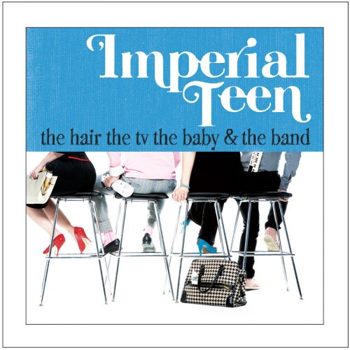 Imperial Teen - The Hair the TV the Baby and the Band (2007)