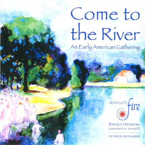 Apollo's Fire, Jeannette Sorrell - Come to the River: An Early American Gathering (2011)