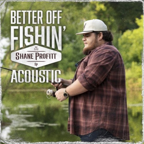 Shane Profitt - Better Off Fishin' (Acoustic) (2023) Hi Res