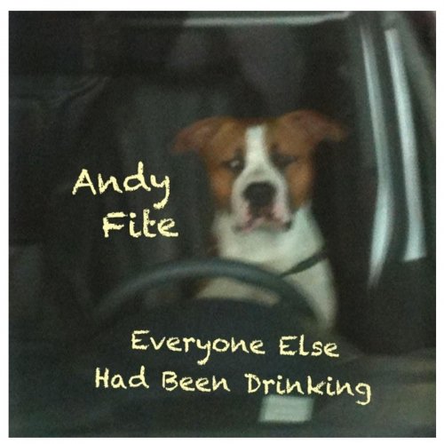 Andy Fite - Everyone Else Had Been Drinking (2013)