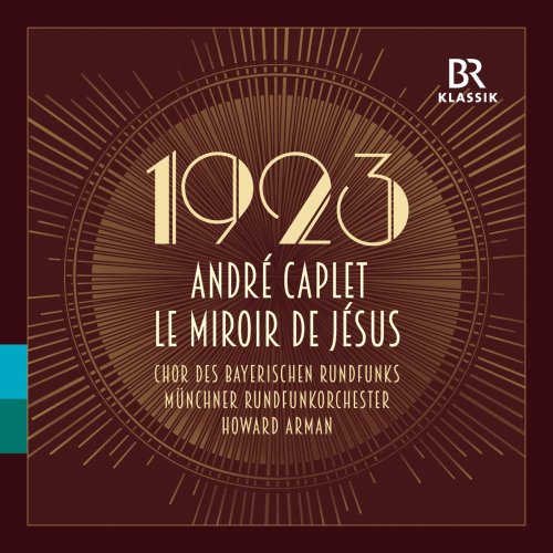 Bavarian Chor, Radio Symphony Orchestra, Howard Arman - André Caplet: Le miroir de Jesus (2023) [Hi-Res]