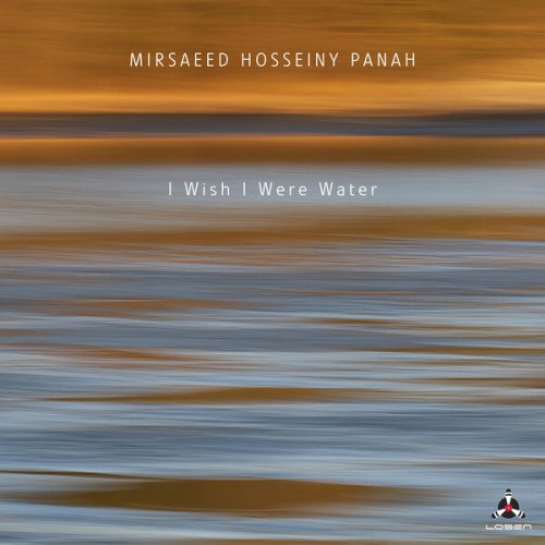 Mirsaeed Hosseiny Panah - I Wish I Were Water (2023) [Hi-Res]