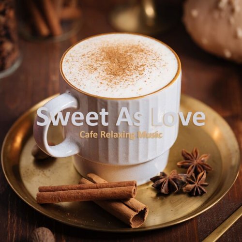Cafe Relaxing Music - Sweet as Love (2023)