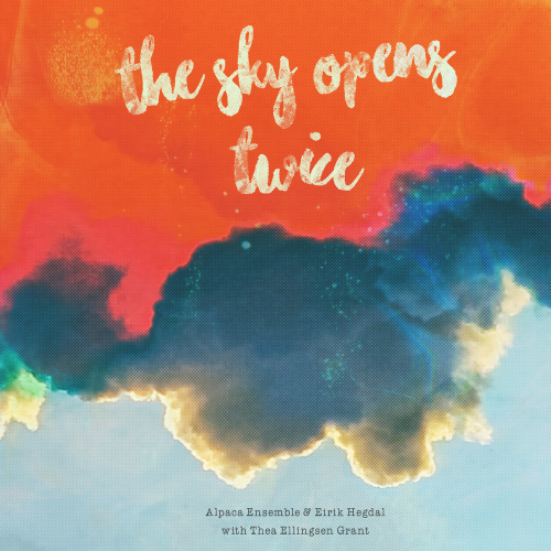 Alpaca Ensemble, Eirik Hegdal, Thea Ellingsen Grant - The Sky Opens Twice (2021)