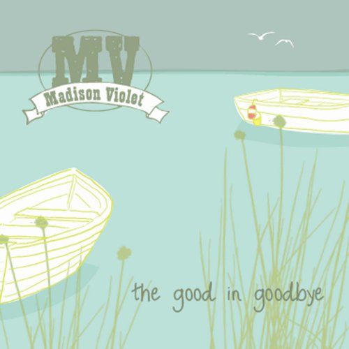 Madison Violet - The Good In Goodbye (2012)