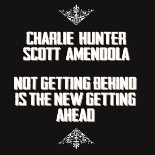 Charlie Hunter & Scott Amendola - Not Getting Behind is the New Getting Ahead (2023)