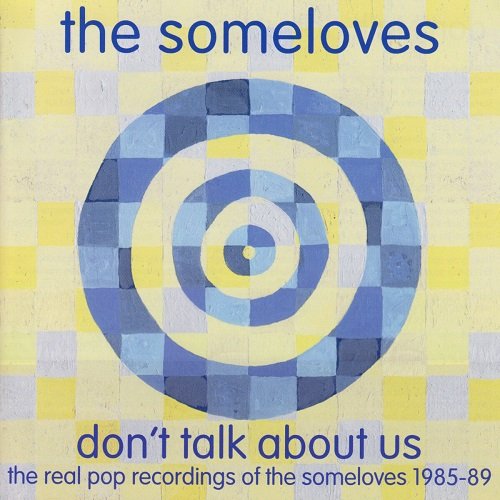 The Someloves - Don't Talk About Us - The Real Pop Recordings Of The Someloves 1985-89 (2019)