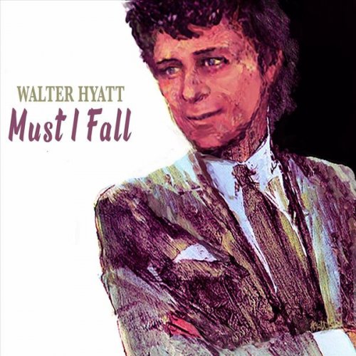 Walter Hyatt - Must I Fall (2023)