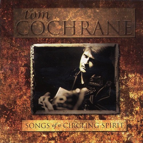 Tom Cochrane - Songs Of A Circling Spirit (1997)