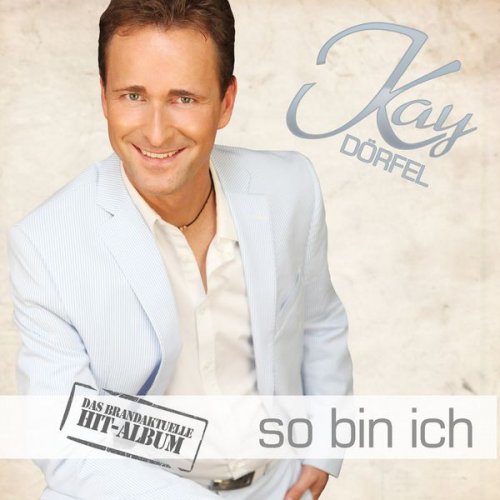 Kay Dörfel - So Bin Ich (Das Brandaktuelle Hit-Album) (2016)
