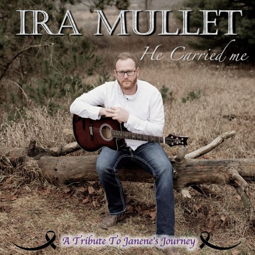 IRA MULLET - He Carried Me: A Tribute To Janene's Journey (2023)