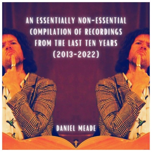 Daniel Meade - An Essentially Non Essential Compilation of Recordings from the Last Ten Years (2013 - 2022) (2023)