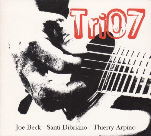 Joe Beck Trio, Joe Beck, Santi Dibriano, Thierry Arpino - Tri07 (2007)