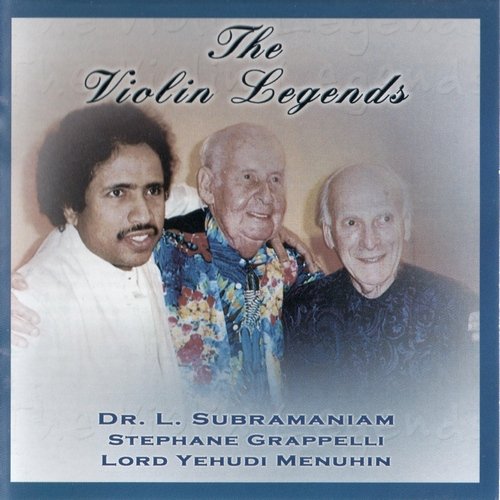 Dr. L. Subramaniam, Stephane Grappelli & Yehudi Menuhin - The Violin Legends (2004)