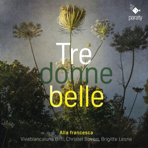 Alla Francesca, Brigitte Lesne, Vivabiancaluna Biffi, Christel Boiron - Tre donne belle (2023) [Hi-Res]