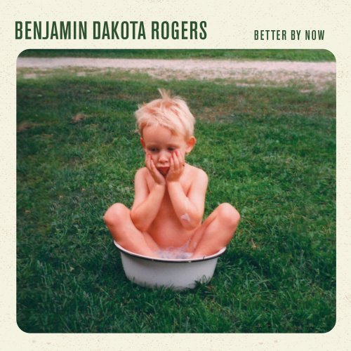 Benjamin Dakota Rogers - Better By Now (2019)