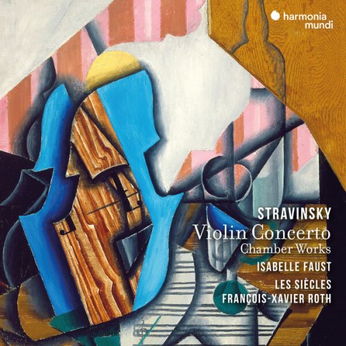 Isabelle Faust, François-Xavier Roth, Les Siècles - Stravinsky: Violin Concerto & Chamber Works (2023) [Hi-Res]