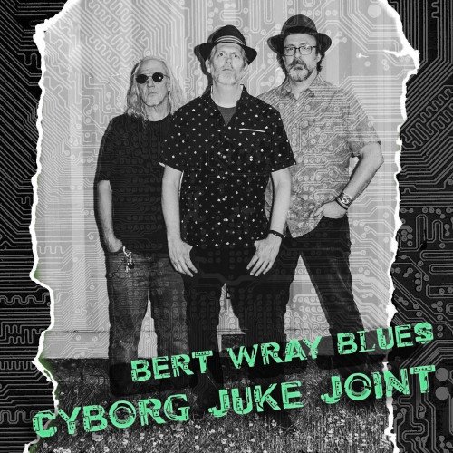 Bert Wray Blues - Cyborg Juke Joint (2023)